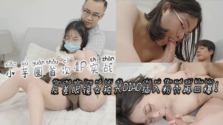 [无码] 反差眼镜^]娘小芋圆4P初体验_ ( 粉穴被巨根$狂([`插爆浆口爆